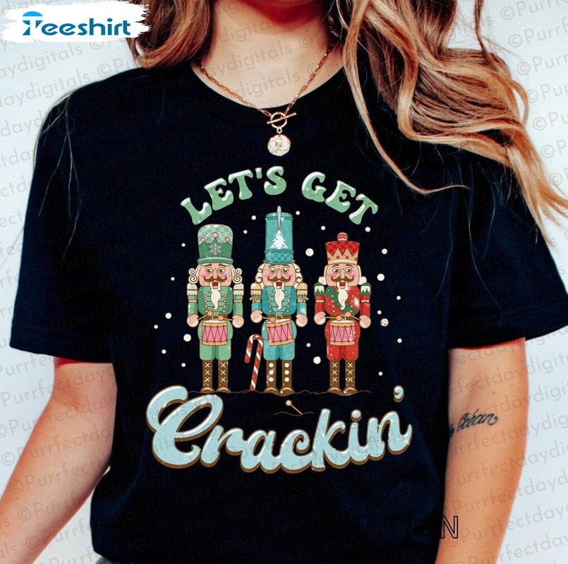 Nutcracker Lets Get Crackin Sweatshirt, Christmas Unisex T Shirt Crewneck