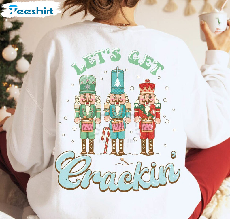 Nutcracker Lets Get Crackin Sweatshirt, Christmas Unisex T Shirt Crewneck