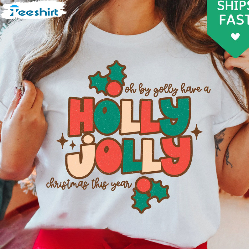 Oh By Golly Have A Holly Jolly Christmas This Year Shirt – Vintage Sweatshirt Crewneck