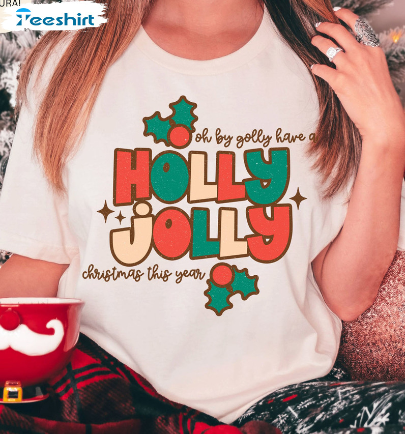 Oh By Golly Have A Holly Jolly Christmas This Year Shirt – Vintage Sweatshirt Crewneck