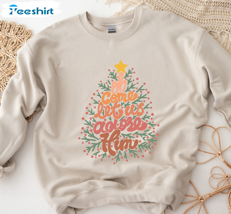 Oh Come Let Us Adore Him Sweatshirt – Christmas Tree Unisex T-shirt Short Sleeve