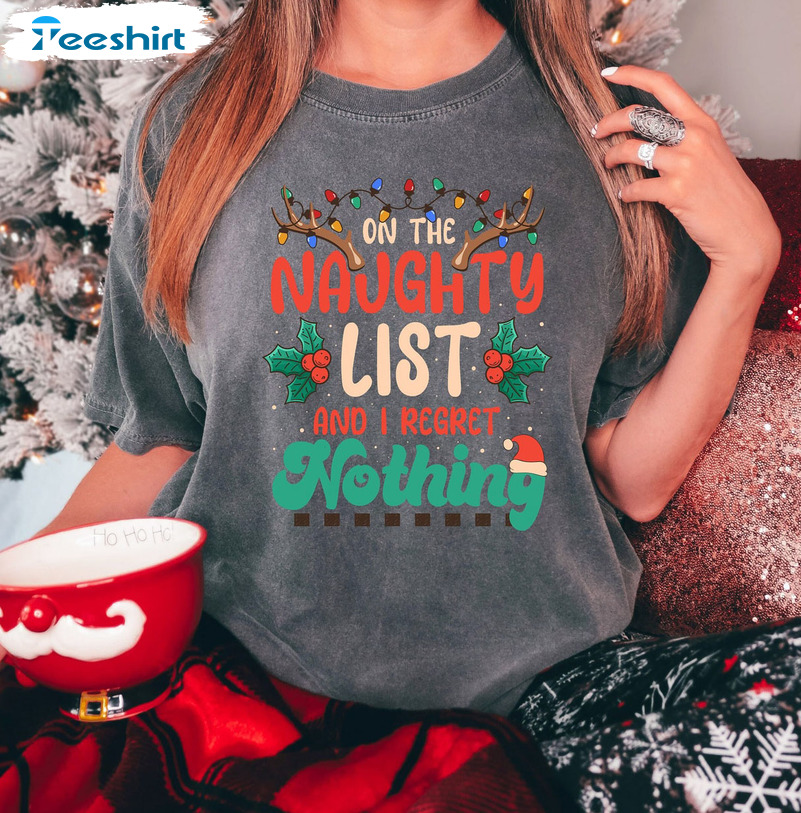 On The Naughty List And I Regret Nothing Shirt, Christmas Reindeer Crewneck Short Sleeve