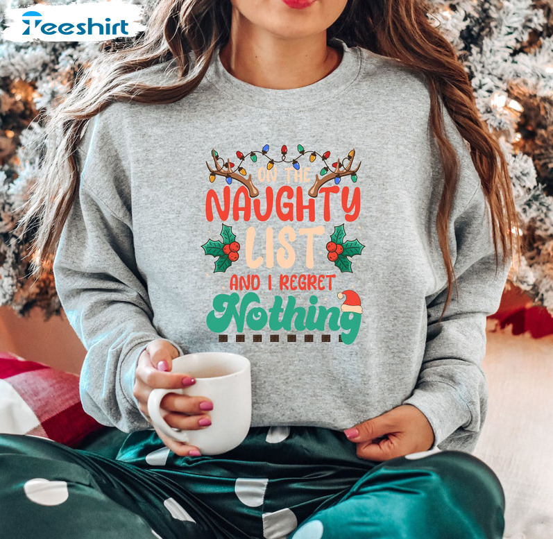 On The Naughty List And I Regret Nothing Shirt, Christmas Reindeer Tee Tops Hoodie