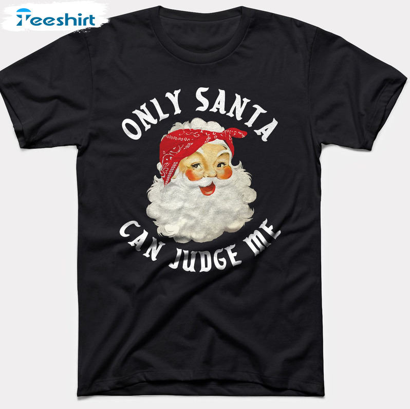 Only Santa Can Judge Me Shirt – Babydoopy Funny Christmas Sweatshirt Crewneck