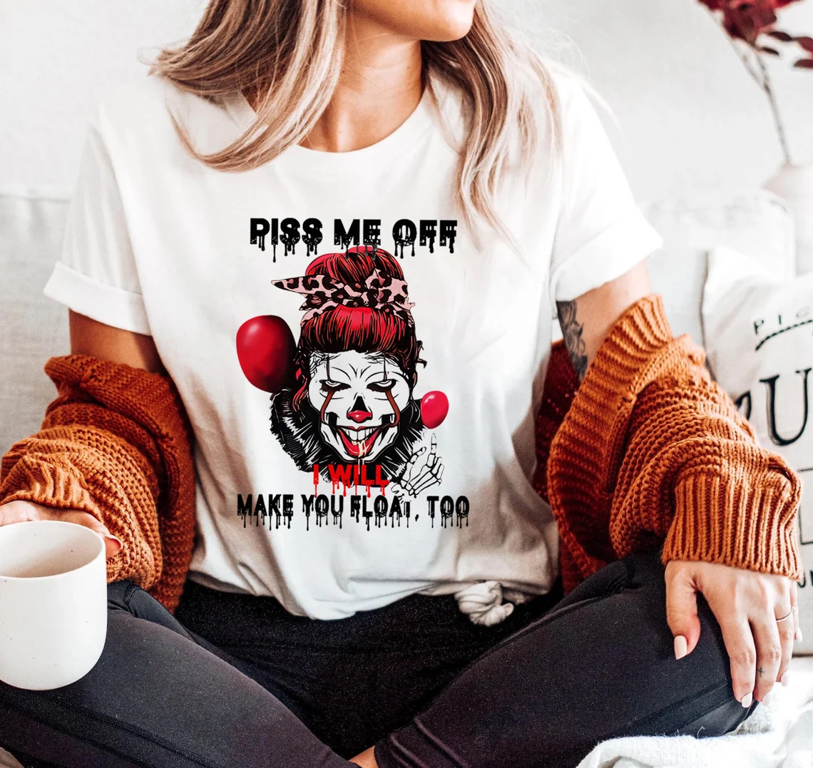 Piss Me Off I Will Make You Float Too T-Shirt