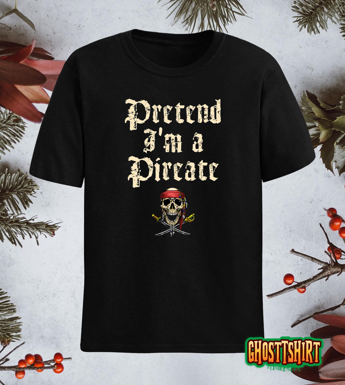 Pretend I’m A Pirate Costume Party Funny Halloween Pirate T-Shirt