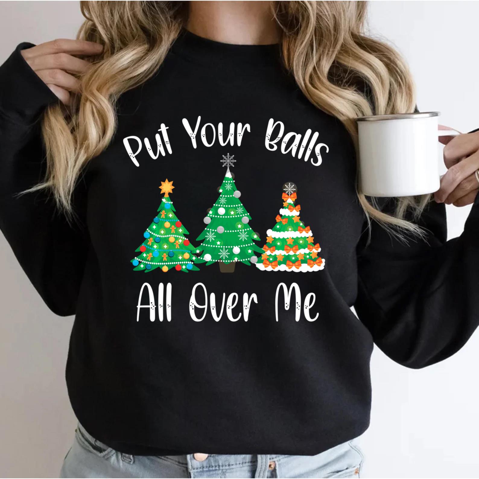 Put Your Balls All Over Me Funny Saying For Christmas Tree Sweatshirt