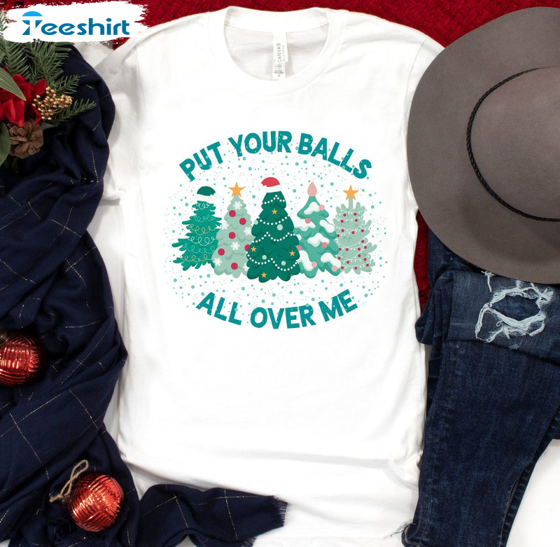 Put Your Balls All Over Me Shirt – Christmas Humor Long Sleeve Unisex Hoodie