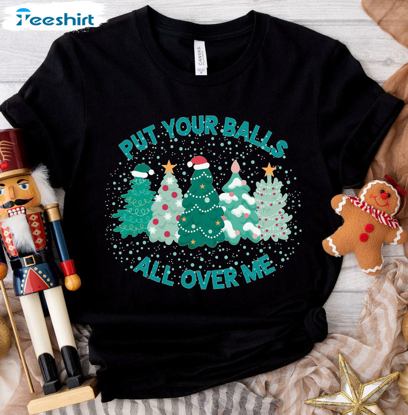 Put Your Balls All Over Me Shirt – Christmas Humor Long Sleeve Unisex Hoodie