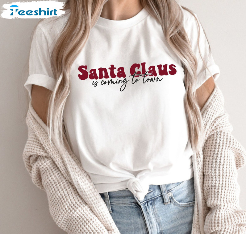 Santa Claus Is Coming To Town Shirt, Christmas Funny Short Sleeve Tee Tops