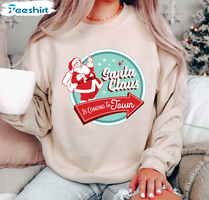 Santa Claus Is Coming To Town Shirt, Christmas Santa Claus Unisex T-shirt Sweater