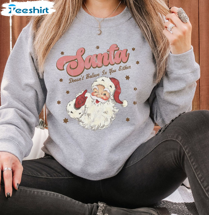 Santa Doesn’t Believe In You Either Shirt, Christmas Short Sleeve Crewneck