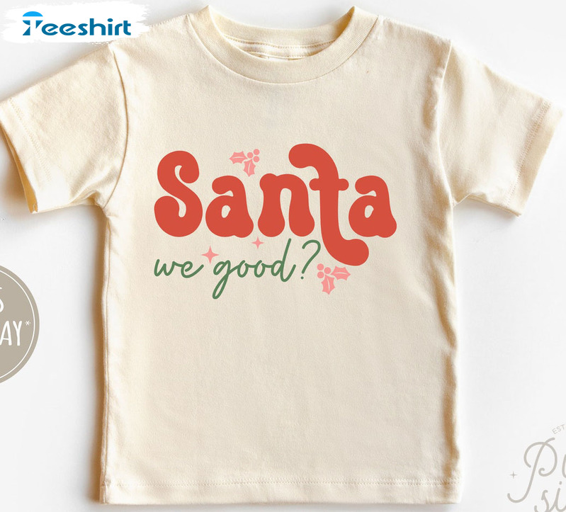 Santa We Good Shirt, Funny Christmas Crewneck Short Sleeve