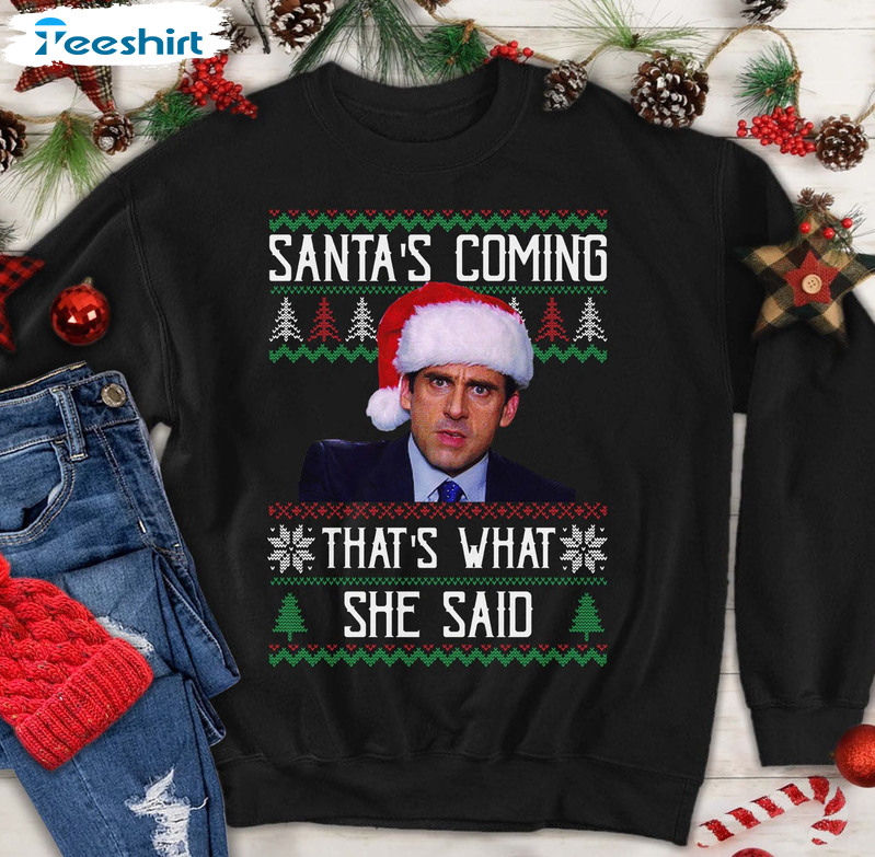 Santa’s Coming That’s What She Said Shirt, Michael Scott The Office Christmas Unisex Hoodie Crewneck