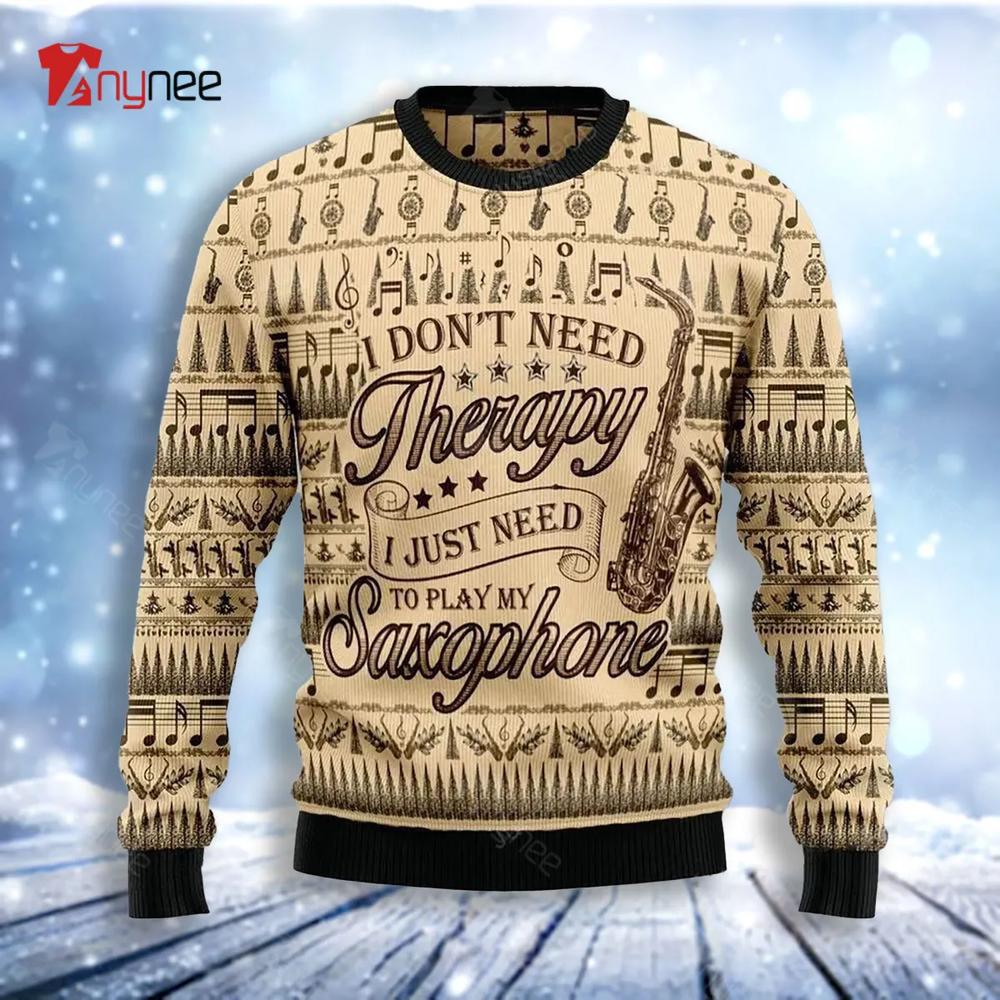 Saxophone Lover Do Not Need Therapy Just Need To Play My Saxophone Ugly Christmas Sweater- Best Christmas Gifts 2023