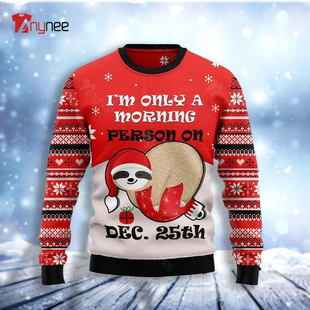 Sloth Morning Im Only Morning Person On Dec. 25Th Ugly Christmas Sweater- Best Christmas Gifts 2023