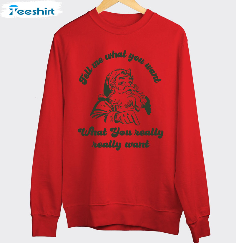 Tell Me What You Want Shirt, Christmas Santa Claus Crewneck Unisex Hoodie