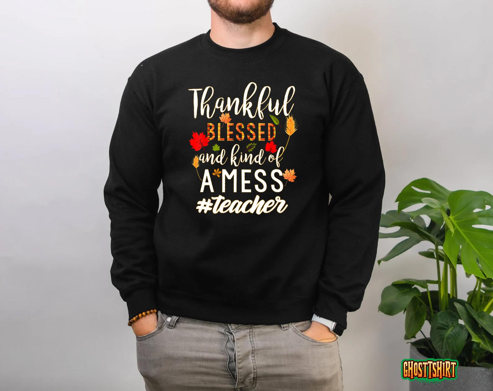 Thankful Blessed And Kind Of A Mess Teacher Sweatshirt