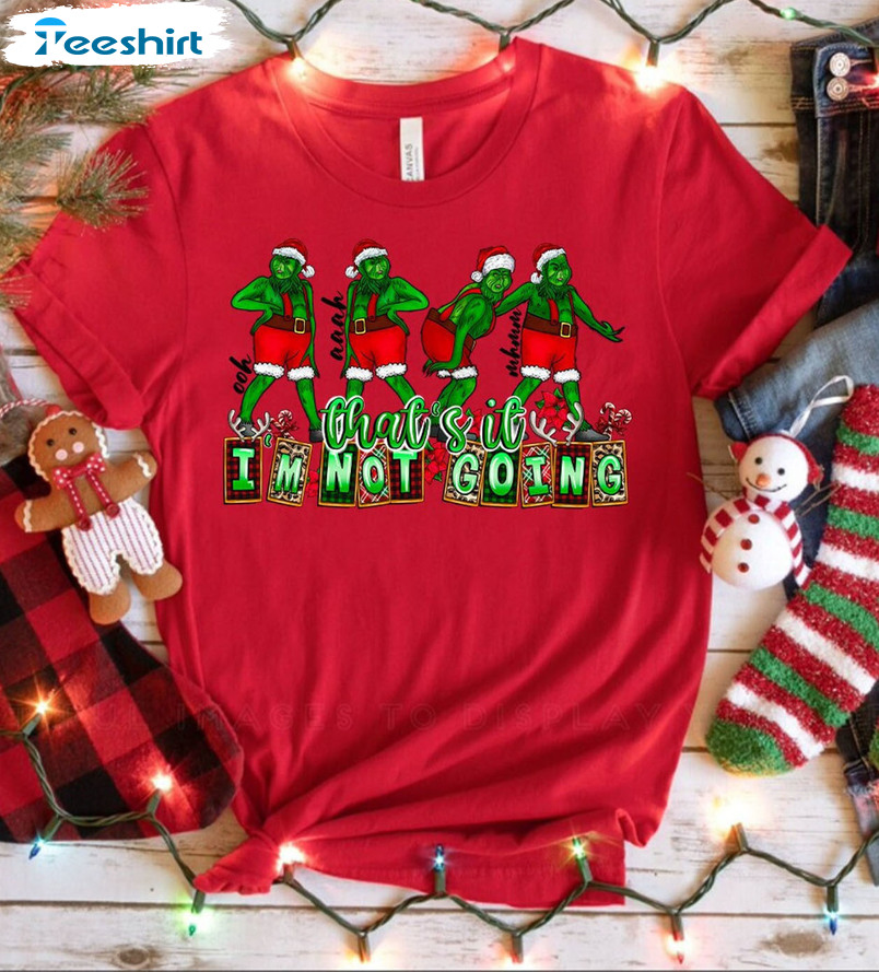 That’s It I’m Not Going Shirt – Grinch Christmas Unisex Hoodie Sweater