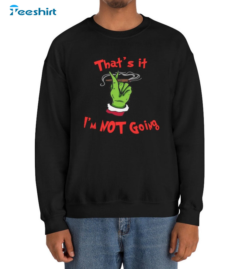 That’s It I’m Not Going Sweatshirt, Grinch Christmas Short Sleeve Unisex Hoodie