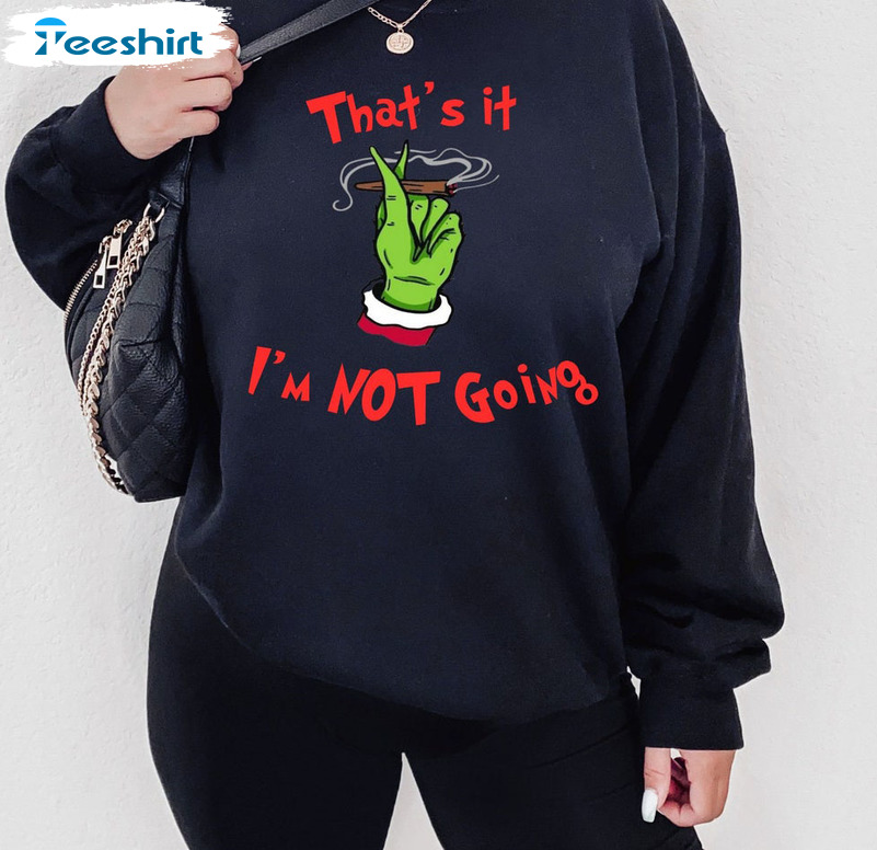 That’s It I’m Not Going Sweatshirt, Grinch Christmas Short Sleeve Unisex Hoodie