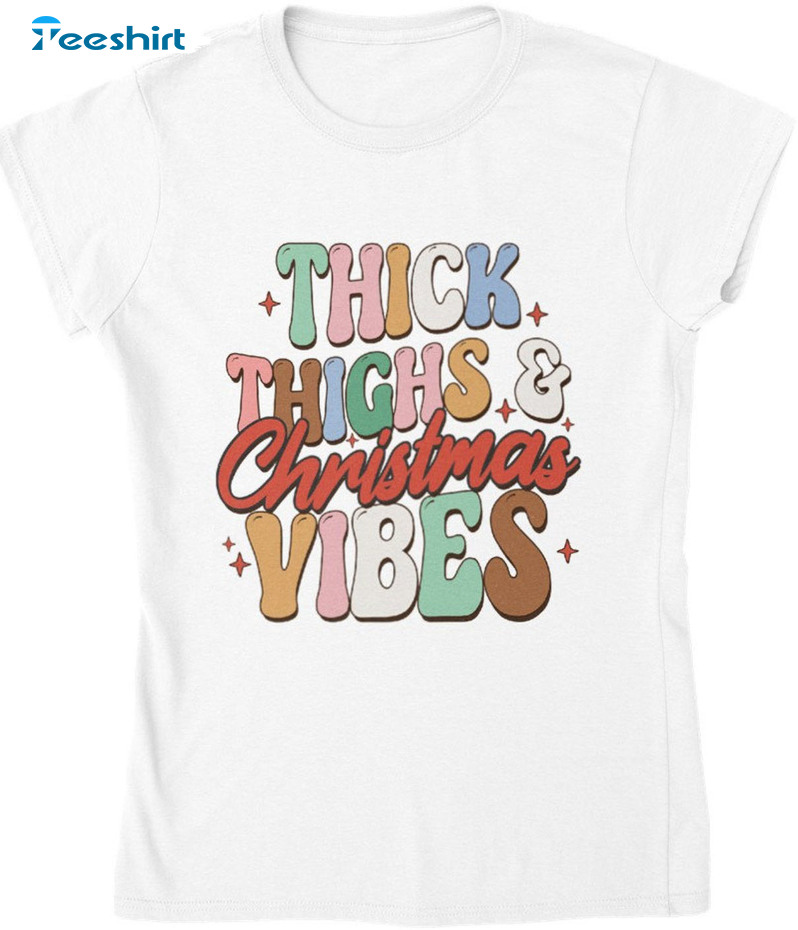 Thick Thighs Christmas Vibes Shirt – Sweatshirt Tee Tops Trending Design