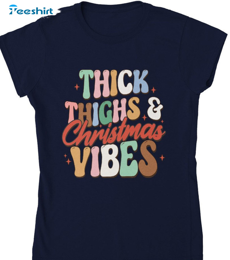 Thick Thighs Christmas Vibes Shirt – Sweatshirt Tee Tops Trending Design