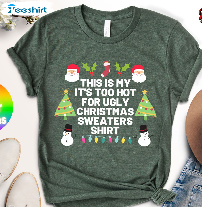 This Is My It’s Too Hot For Ugly Christmas Sweaters Shirt, Funny Christmas Unisex T-shirt Tee Tops