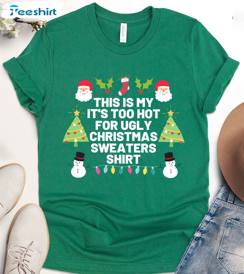 This Is My It’s Too Hot For Ugly Christmas Sweaters Shirt, Funny Christmas Unisex T-shirt Tee Tops