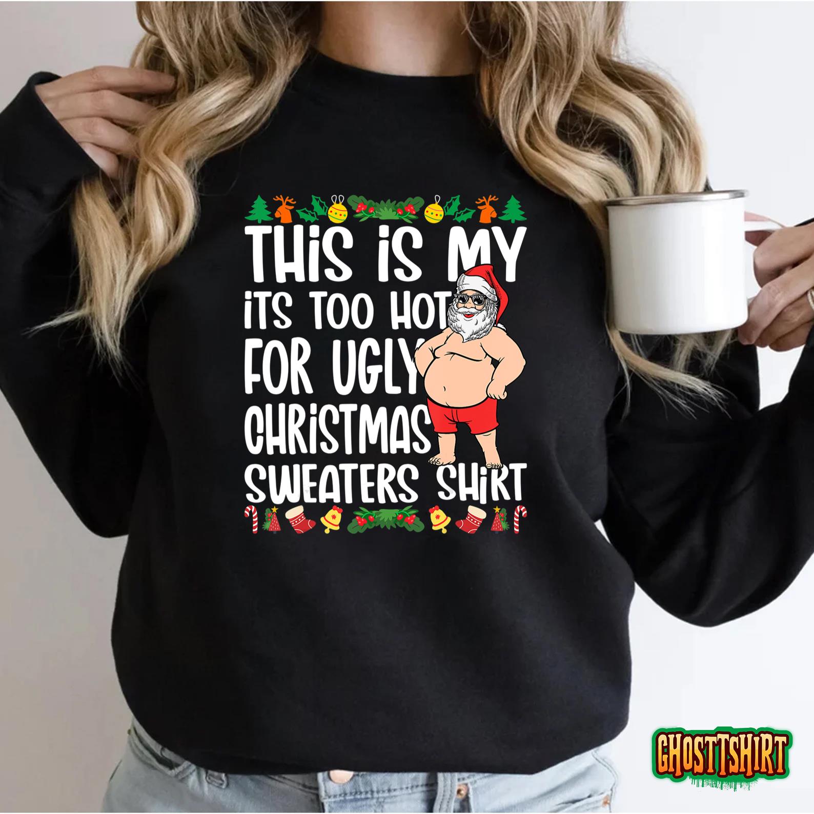 This Is My It’s Too Hot For Ugly Christmas Sweaters T-Shirt