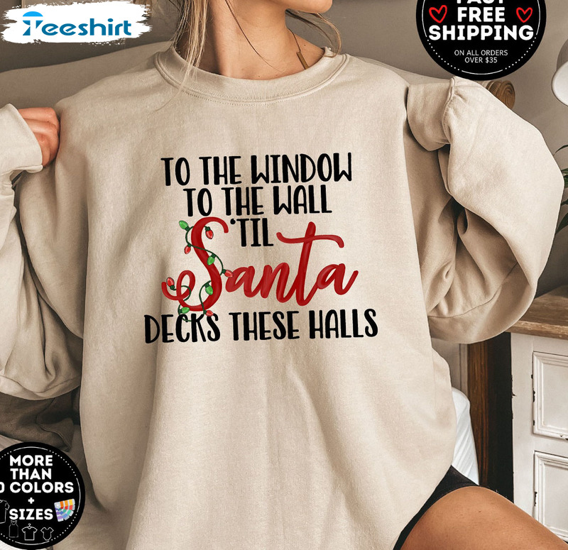 To The Window To The Wall Til Santa Decks These Halls Shirt, Christmas Short Sleeve Hoodie