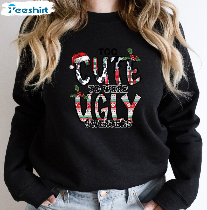 Too Cute To Wear Ugly Sweaters Christmas Crewneck, Sweatshirt