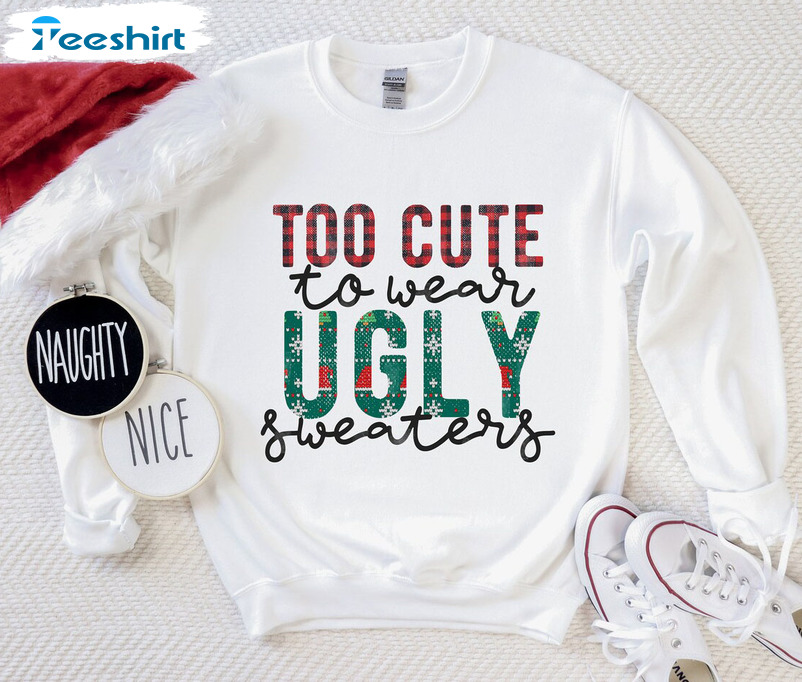 Too Cute To Wear Ugly Sweaters Shirt, Christmas Crewneck Hoodie