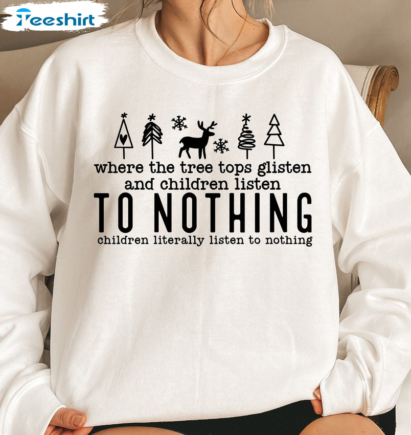 Tree Tops Glisten And Children Listen To Nothing Shirt – Christmas Tree Unisex T-shirt Hoodie