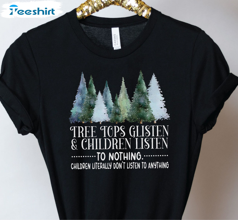 Tree Tops Glisten And Children Listen To Nothing Shirt – Christmas Trendy Sweatshirt