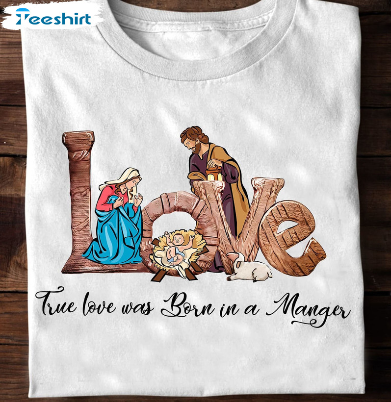 True Love Was Born In A Manger Christmas Shirt, Family Xmas Crewneck Unisex Hoodie