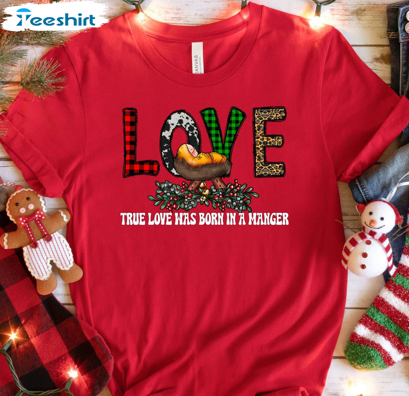 True Love Was Born In A Manger Shirt, Christmas Jesus Unisex T-shirt Crewneck