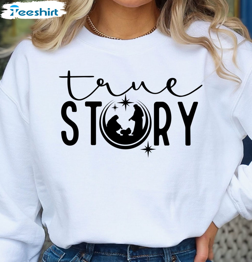 True Story Sweatshirt, Christmas Jesus Crewneck Unisex T-shirt