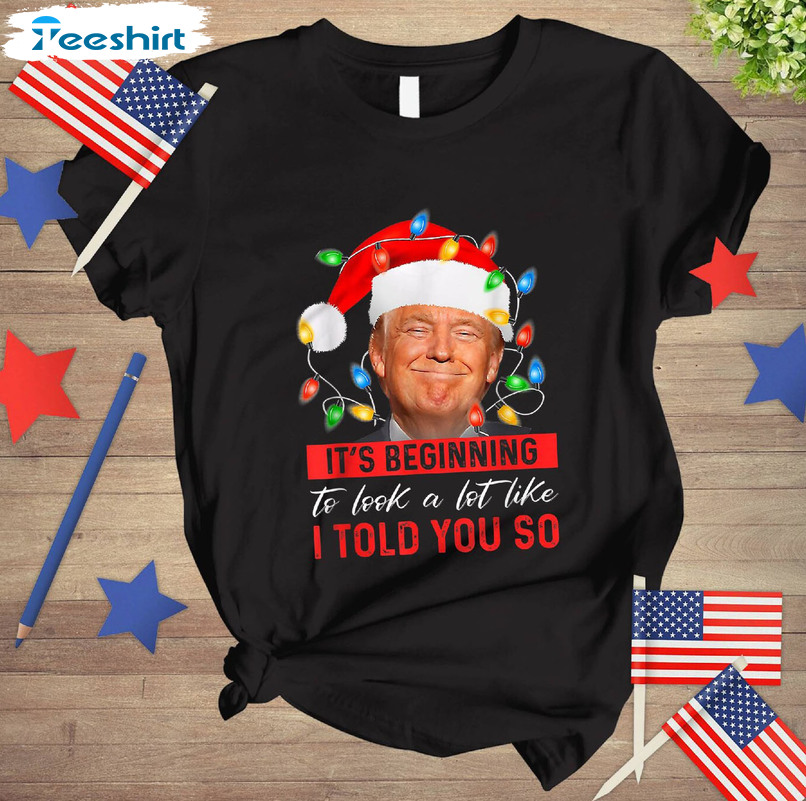 Trump 2024 Christmas Shirt, It’s Begging To Look A Like I Told You So Sweater Hoodie