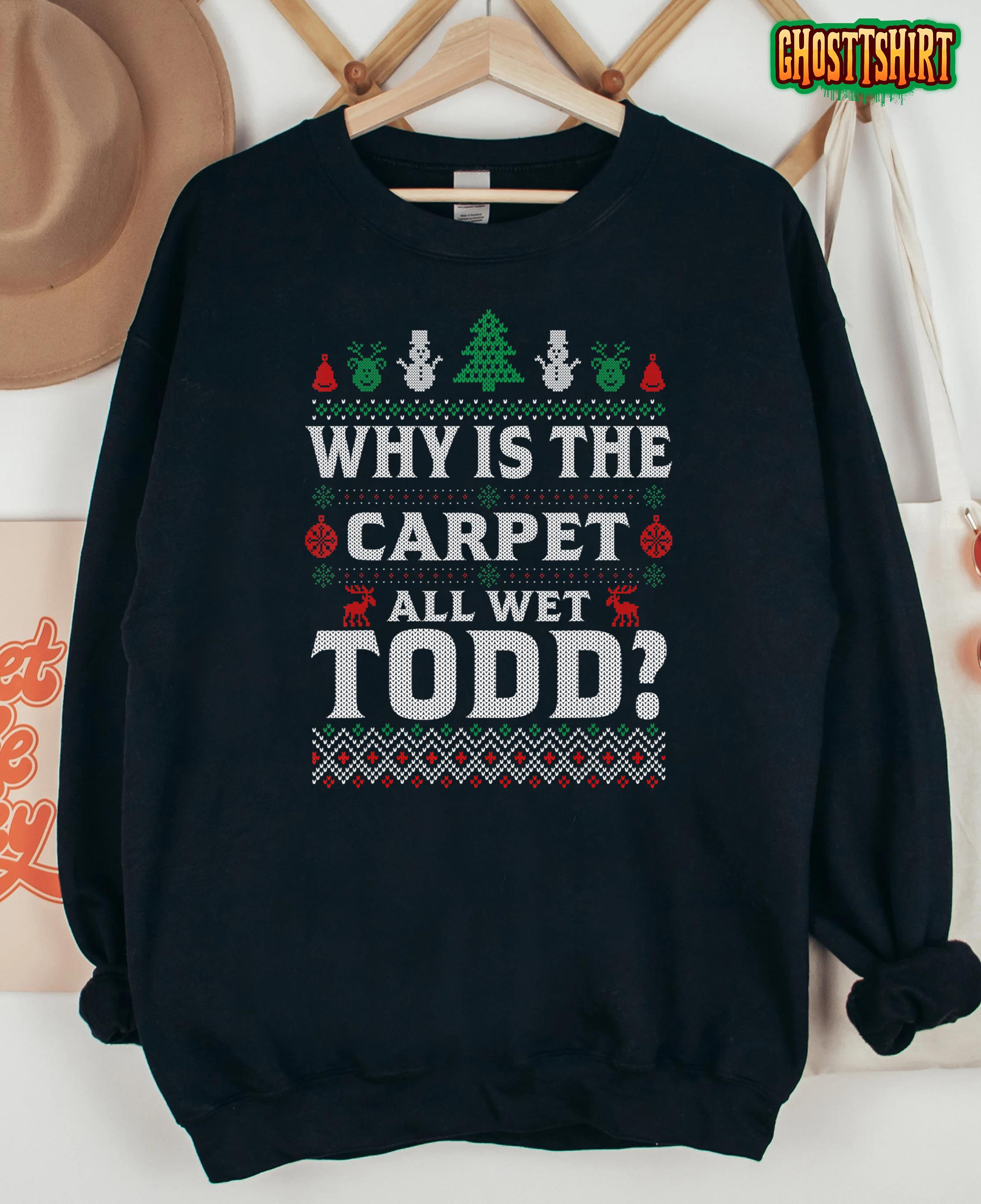 Ugly Why Is The Carpet Funny All Wet Todd Funny Christmas T-Shirt