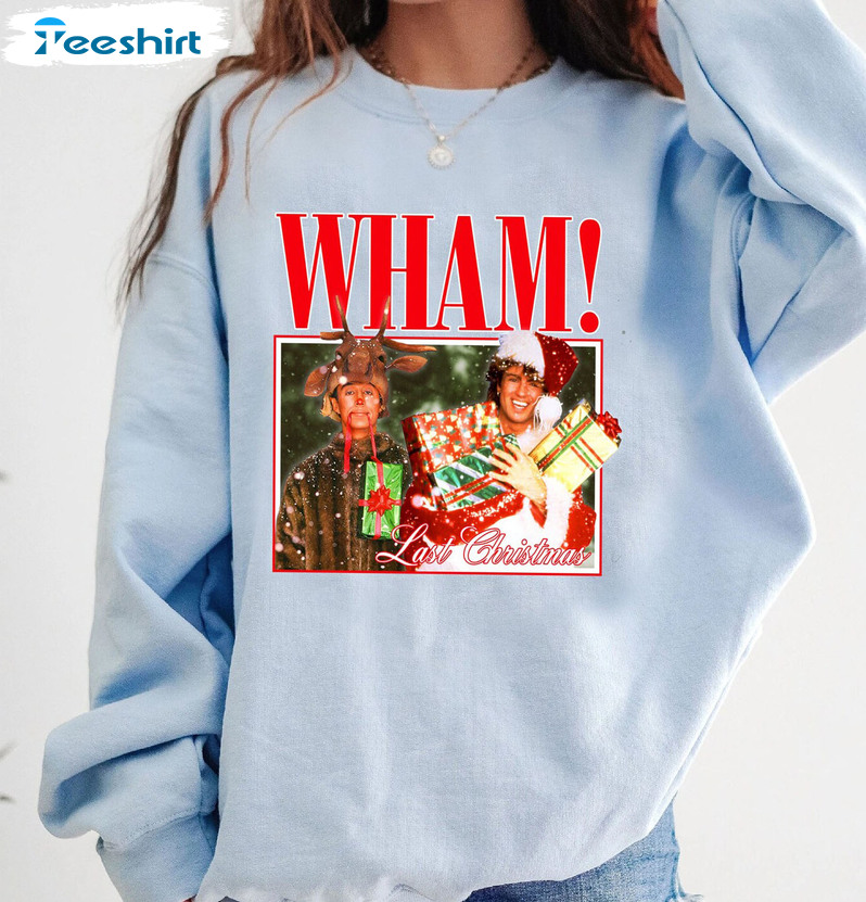 Wham Last Christmas Shirt, Xmas Santa Crewneck Unisex T-shirt