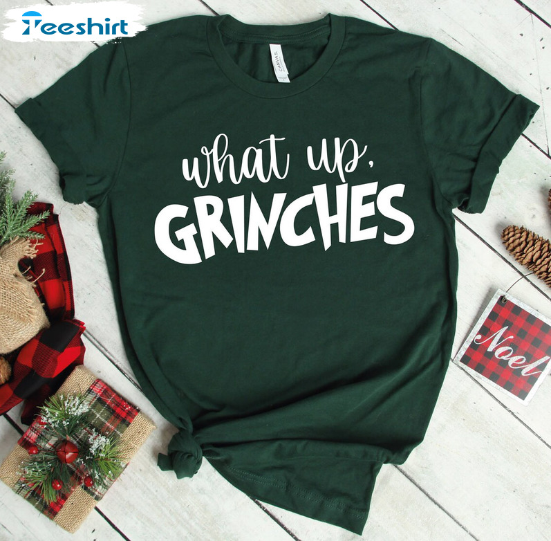 What Up Grinches Shirt, Christmas Holiday Hoodie Crewneck