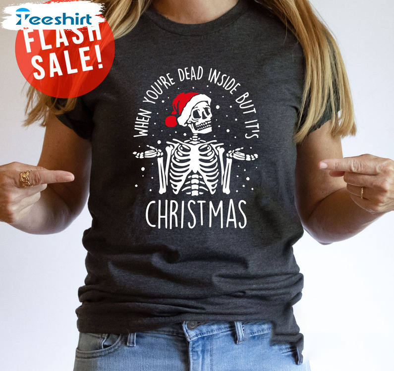 When You’re Dead Inside But It’s Christmas Shirt, Christmas Skeleton Long Sleeve Hoodie