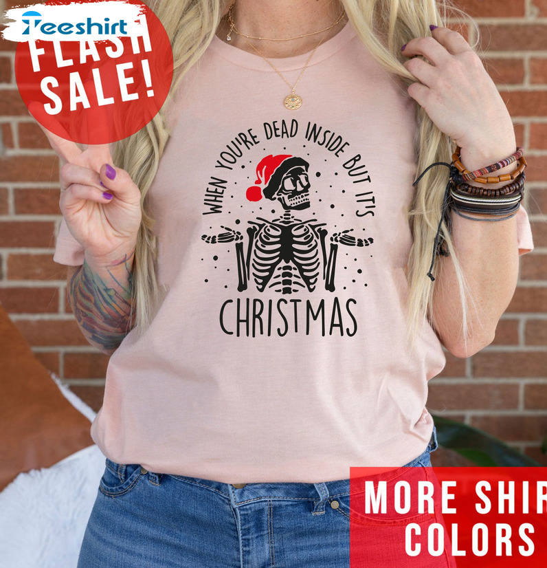 When You’re Dead Inside But It’s Christmas Shirt, Christmas Skeleton Long Sleeve Hoodie