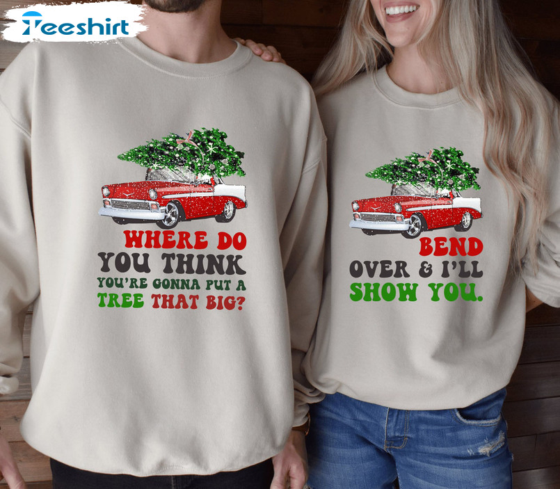 Where Do You Think You Re Gonna Put A Tree That Big Shirt, Matching Couple Christmas Short Sleeve Crewneck