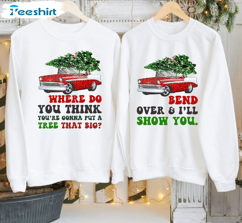 Where Do You Think You Re Gonna Put A Tree That Big Shirt, Matching Couple Christmas Short Sleeve Crewneck