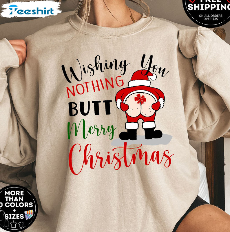 Wishing You Nothing Butt Merry Christmas Sweatshirt , Funny Sweatshirt Shirt