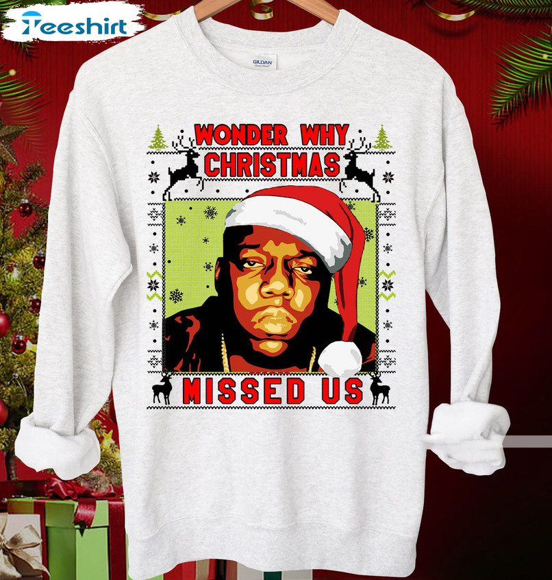 Wonder Why Christmas Missed Us Shirt, Notorious Short Sleeve Crewneck