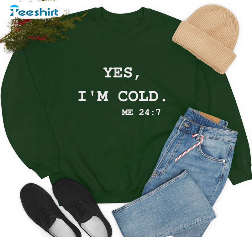 Yes I’m Cold Me 24 7 Shirt – Christmas Long Sleeve Unisex Hoodie