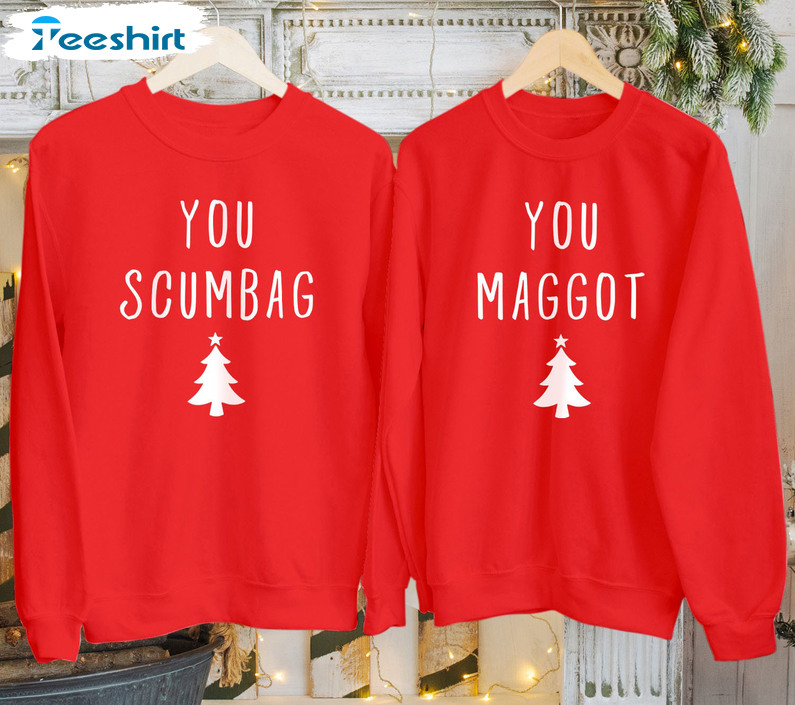 You MAGGOT SCUMBAG Couple Shirt , Christmas Tree Crewneck Unisex T-shirt